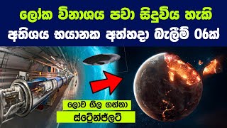 ලෝක විනාශය පවා සිදුවිය හැකි අතිශය භයානක අත්හදා බැලීම් 06ක් | 06 Experiments That Can End The World