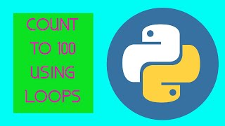 Python: Count To 100 Using Loops