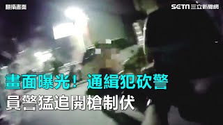 畫面曝光！通緝犯砍警　員警猛追開槍制伏｜三立新聞網SETN.com