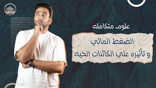 الضغط المائي و تأثيره علي الكائنات الحيه |علوم متكامله ـ الصف الأول الثانوي