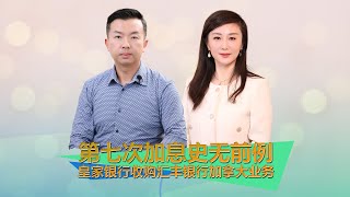 家见齐观 26 | 加拿大央行第七次加息史无前例，皇家银行RBC收购汇丰银行加拿大业务