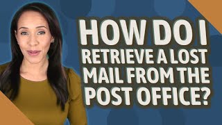 How do I retrieve a lost mail from the post office?