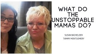 What Do The Unstoppable Mamas Do? | Tammy Montgomery \u0026 Susan Bachelder