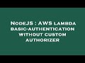 NodeJS : AWS lambda basic-authentication without custom authorizer