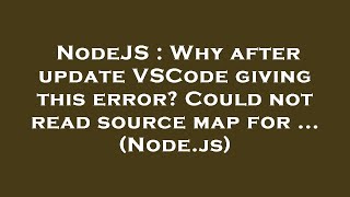 NodeJS : Why after update VSCode giving this error? Could not read source map for ... (Node.js)