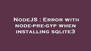 NodeJS : Error with node-pre-gyp when installing sqlite3
