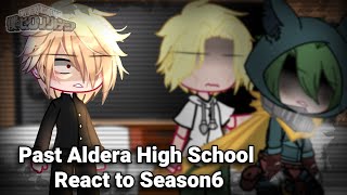 | Past Aldera Highschool React to Season6 | My Au | gcrv | No parts + No ships | lazy |