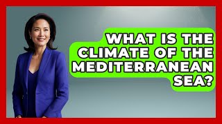 What Is The Climate Of The Mediterranean Sea? - Earth Science Answers