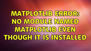 Ubuntu: matplotlib Error: No module named matplotlib even though it is installed (2 Solutions!!)