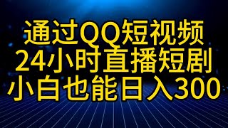 2024，最新实操完整教程，通过QQ短视频直播，24小时直播短剧，小白也能日入300加，保姆级教程，附带OBS软件下载，20240306。