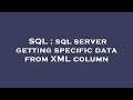 SQL : sql server getting specific data from XML column