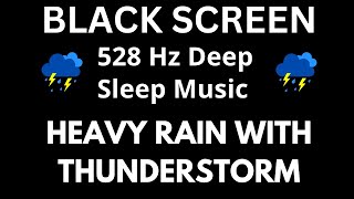 528 Hz Deep Sleep Music with Rain & Thunderstorm | BLACK SCREEN ( Insomnia, Stress, Fatigue Relief )