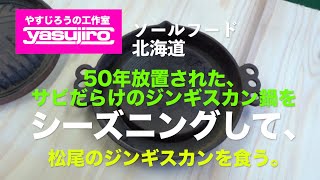 【北海道ソールフード編】50年放置されたジンギスカン鍋を復活させて、「松尾のジンギスカン」を食べるというミッション。