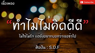 ทำไมไม่คิดดีดี - S.D.F [เนื้อเพลง] ไม่ใช่ไม่รัก...แต่ยังอยากบอกว่าเธอช้าไป