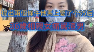 我才提了兩個要求他馬上娶了个95后，真渣！36歲相親女痛駡