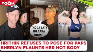 Hrithik Roshan REFUSES to pose with Saba Azad | Sherlyn Chopra FLAUNTS her hot body at the airport