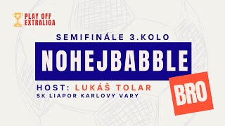 NohejBabble BRO | 3.kolo semifinále | HOST: Lukáš Tolar - SK Liapor Karlovy Vary