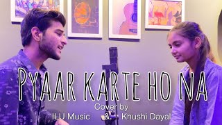 Pyaar Karte Ho Na - Cover By | ILU Music & Khushi Dayal | Stebin Ben & Shreya Ghoshal | VYRLOriginal