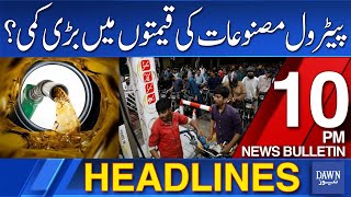 Dawn News Headlines: 10 PM | Big Drop in the Prices of Petrol Products?
