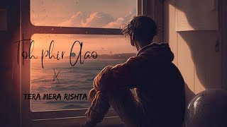 Toh Phir Aao x Tera Mera Rishta | Sad Mashup | Soul Lofi | Lofi Lobo