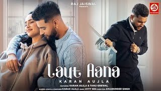 Laut Aana : Karan Aujla (Official Video) | Avvy Sra | Tanu Grewal | Raj Jaiswal |New Song 2022|Ajjju