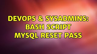 DevOps & SysAdmins: bash script mysql reset pass