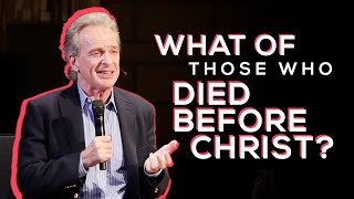 What of Those Who Died Before Christ?