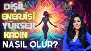 Dişil enerjisi yüksek bir kadın nasıl olur?