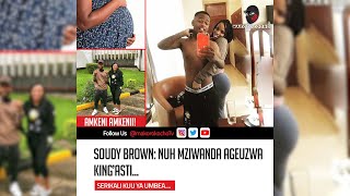 SOUDY BROWN : NUH MZIWANDA AGEUZWA KING'ASTI...