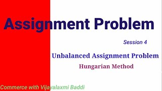 Assignment Problem Session 4 - Unbalanced Assignment Problem - Hungarian Method