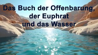 Das Buch der Offenbarung, der Euphrat und das Wasser