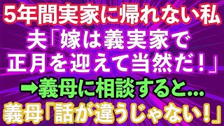 【スカッとする話】夫「嫁は義実家で正月を迎えて当然だ！」結婚後、5年間実家に帰れず両親が心配な私。意を決して義母に帰省の相談をすると   義母「話が違うじゃない！」→結果