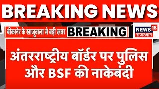 International Border पर BSF और Rajasthan Police की नाकाबंदी, Drugs और Arms पर रोक लगाने की कोशिश