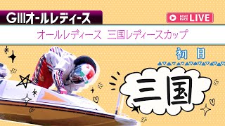 【ボートレースライブ】三国G3 オールレディース 三国レディースカップ 初日 1〜12R