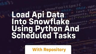 Load api data into snowflake using python and scheduled tasks