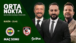 Fenerbahçe 2-1 Gaziantep FK | Orta Nokta - Erkut Öztürk & Elvir Baliç & Tümer Metin