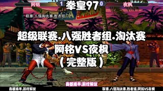 拳皇97:联赛.八强胜者组.淘汰赛.阿铭VS夜枫(完整版)