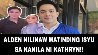 ALDEN NILINAW MATINDING ISYU SA KANILA NI KATHRYN! #kathden #aldenrichards #kathrynbernardo #trend