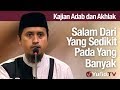 Kajian Akhlak #69: Salam Dari Yang Sedikit Kepada Yang Banyak - Ustadz Abdullah Zaen, MA