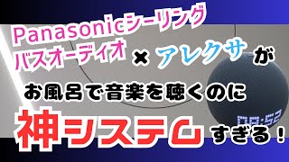 Panasonicシーリングバスオーディオ×アレクサがお風呂で音楽を聴くのに神システムすぎる！