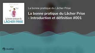 La bonne pratique du Lâcher Prise - Introduction et définition #001