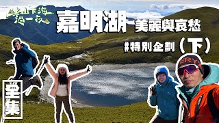 【上山下海過一夜】嘉明湖，美麗與哀愁！八弟第一座百岳～要到向陽山了！這集滿滿的感動和淚水！我們真的上來了！（下）20220105 #70｜艾美、楊盛堯MAX、熱血阿傑、蕭志瑋八弟