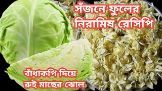 সজনে ফুলের নিরামিষ রেসিপি আর বাঁধাকপি দিয়ে রুই মাছের ঝোল আজকের রান্না। Bengali Fish Curry Recipe