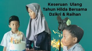 Keseruan Ulang Tahun Hilda||Bersama Dzikri & Raihan