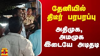 தேனியில் திடீர் பரபரப்பு.. அதிமுக - அமமுக இடையே அடிதடி