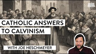 Catholic Answers to Calvinism (w/ Joe Heschmeyer)