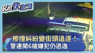 擦撞糾紛變街頭追逐！ 警連開6槍嫌犯仍逃逸－民視新聞