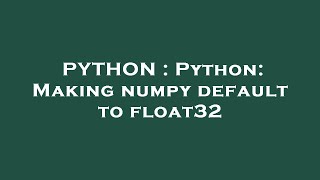 PYTHON : Python: Making numpy default to float32