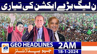 Geo Headlines 2 AM | PML-N Preparation for major action | 18th January 2024