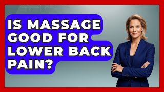 Is Massage Good For Lower Back Pain? - Holistic Balance And Bliss